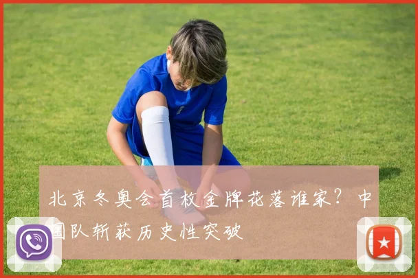 北京冬奥会首枚金牌花落谁家？中国队斩获历史性突破