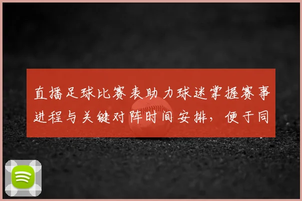 直播足球比赛表助力球迷掌握赛事进程与关键对阵时间安排，便于同步关注战报信息