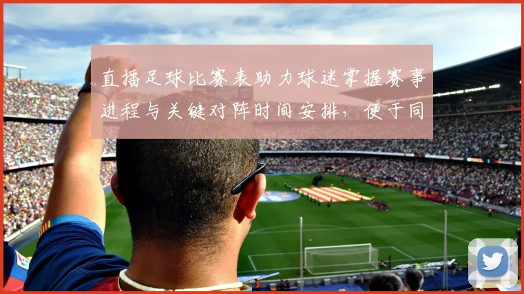 直播足球比赛表助力球迷掌握赛事进程与关键对阵时间安排，便于同步关注战报信息